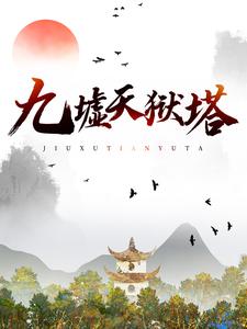 九墟天狱塔叶青叶雄李家李三小说免费阅读_九墟天狱塔最新全本小说