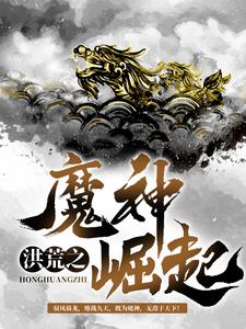 洪荒之魔神崛起苏浩天沈红玉苏星河林傲雪全文小说_洪荒之魔神崛起小说全本章节