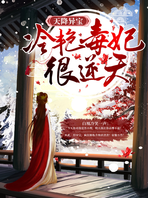 天降异宝：冷艳毒妃很逆天白凰白夫人白家三叔小说全文免费阅读_天降异宝：冷艳毒妃很逆天小说无弹窗