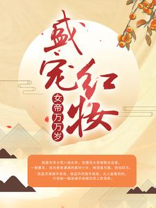 盛宠红妆：女帝万万岁叶凌颜如玉白泽免费全本阅读_盛宠红妆：女帝万万岁全文小说