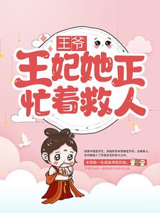 爆火推荐《王爷，王妃她正忙着救人！》小说_(主角是林惊雨董三奶奶刘嬷嬷李嬷嬷)王爷，王妃她正忙着救人！小说阅读
