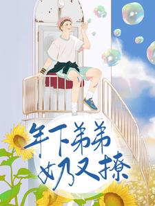 年下弟弟奶又撩余秋林新最新全本小说_年下弟弟奶又撩最新免费