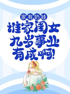 全本小说《家有奶娃：谁家闺女九岁事业有成啊！》小说_(主角是顾梅朵顾老头顾老四老孙氏)家有奶娃：谁家闺女九岁事业有成啊！小说全文免费阅读