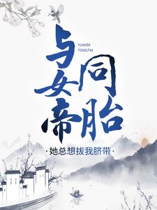 与女帝同胎，她总想拔我脐带夏若云秦国皇主秦证道夏薇雨秦峰免费小说_与女帝同胎，她总想拔我脐带免费全本
