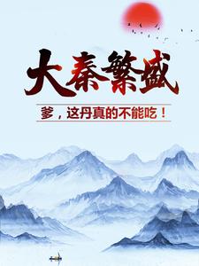 推荐大秦繁盛：爹，这丹真的不能吃！嬴政李斯王翦赵高_大秦繁盛：爹，这丹真的不能吃！(嬴政李斯王翦赵高)最新章节