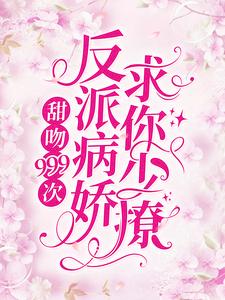 必看小说《甜吻999次！反派病娇求你少撩》小说_(主角是沈遂之许知岁付童骆雪慧)甜吻999次！反派病娇求你少撩最新全本小说