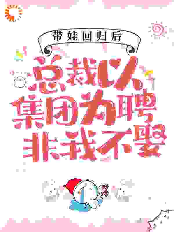 抖音热门《带娃回归后，总裁以集团为聘非我不娶》小说_(主角是叶熙叶宁瑶霍薄言张琴)带娃回归后，总裁以集团为聘非我不娶小说无弹窗