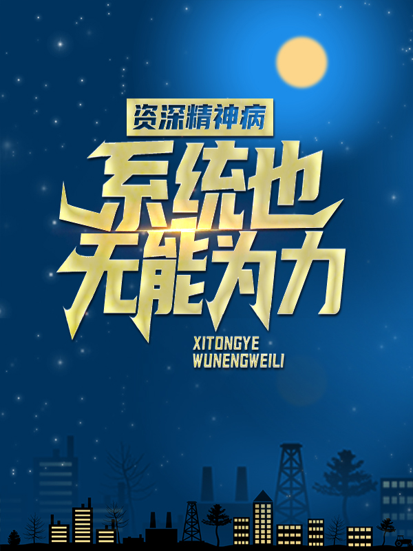 无删减资深精神病：系统也无能为力陈卓女魃_资深精神病：系统也无能为力(陈卓女魃)免费小说