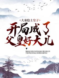 全本小说《大秦隐士皇子：开局成了父皇好大儿》小说_(主角是赵彻嬴政蒙毅)大秦隐士皇子：开局成了父皇好大儿最新小说