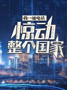 我一通电话，惊动整个国家叶北宋梓柔郭庆李正文小说免费阅读_我一通电话，惊动整个国家小说全文阅读