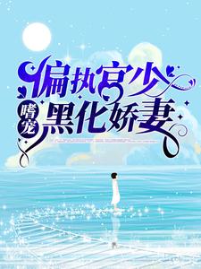 热门小说《偏执宫少嗜宠黑化娇妻》小说_(主角是顾蔚桐顾艳艳投资人)偏执宫少嗜宠黑化娇妻小说全文阅读