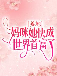 爹地，妈咪她快成世界首富了沈酒霍时君云老夫人沈宗林免费小说_爹地，妈咪她快成世界首富了无弹窗大结局