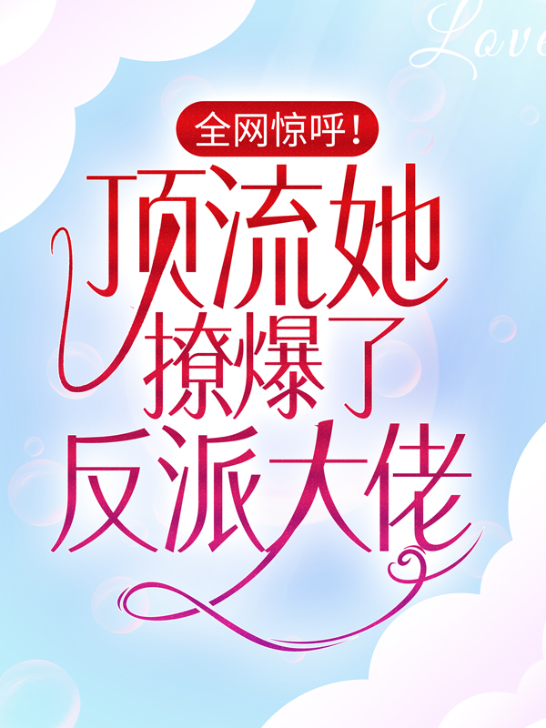 爆火小说全网惊呼！顶流她撩爆了反派大佬江楚宜墨迟砚江卿语顾北慕_全网惊呼！顶流她撩爆了反派大佬(江楚宜墨迟砚江卿语顾北慕)小说全文免费阅读