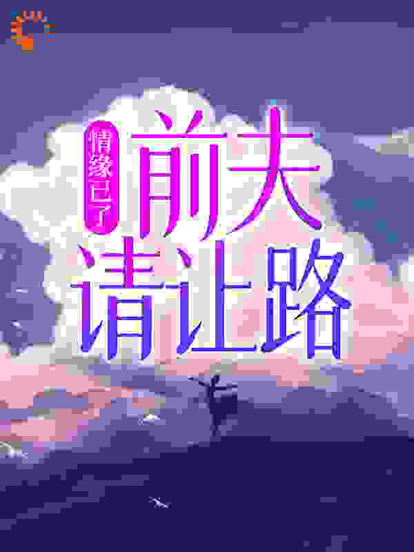 无删减《情缘已了：前夫，请让路》小说_(主角是卿越慕亦宸白落雪顾念夕)情缘已了：前夫，请让路全本免费阅读