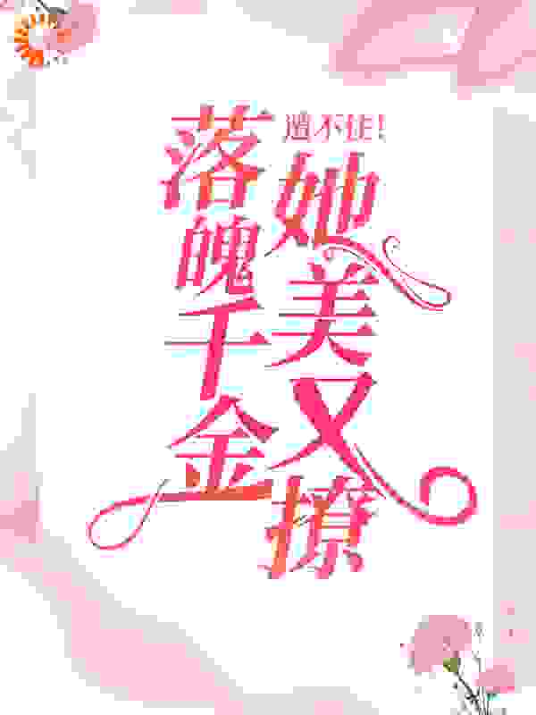 全文免费《遭不住！落魄千金她美又撩》小说_(主角是陈娇娇徐征刘文涛霍灿)遭不住！落魄千金她美又撩小说无广告