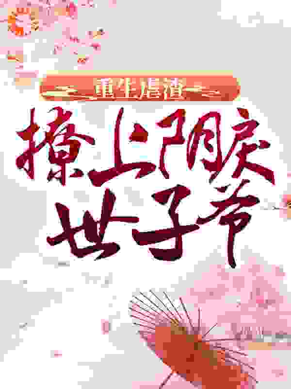 必读小说《重生虐渣：撩上阴戾世子爷》小说_(主角是云初念云悦薇李澈陆清远)重生虐渣：撩上阴戾世子爷免费全本阅读