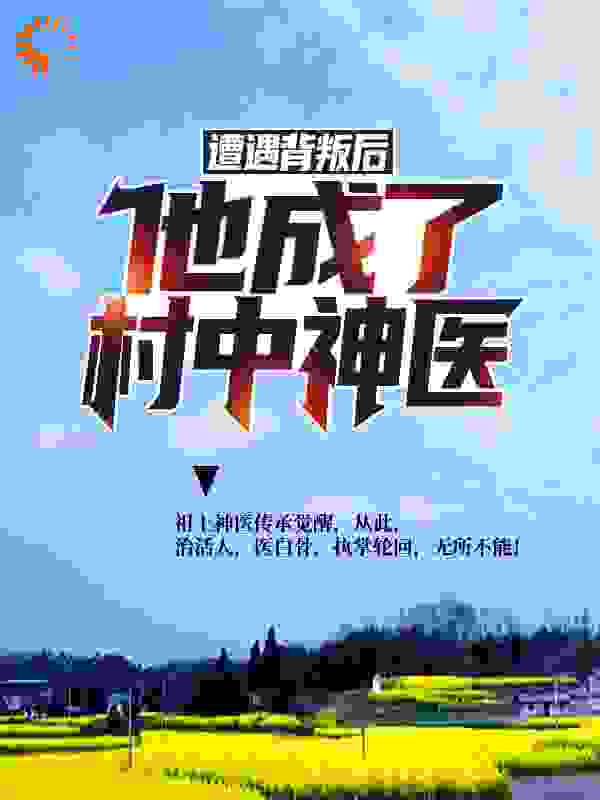 热门小说《遭遇背叛后，他成了村中神医》小说_(主角是楚枫姜然赵博秦顶峰)遭遇背叛后，他成了村中神医最新章节