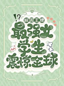 免费小说校园王牌：最强女学生震惊全球叶火苏战杰克蛇妖_校园王牌：最强女学生震惊全球(叶火苏战杰克蛇妖)免费小说
