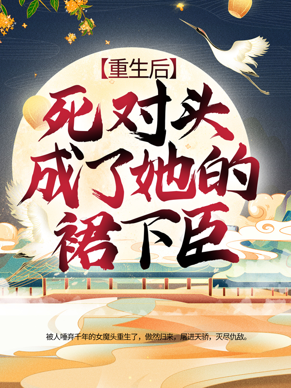 精品推荐重生后，死对头成了她的裙下臣楚裙谢霏霏许天赐_重生后，死对头成了她的裙下臣(楚裙谢霏霏许天赐)最新章节