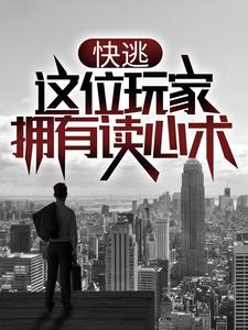 大结局《快逃，这位玩家拥有读心术！》小说_(主角是齐风钟兰钟小强)快逃，这位玩家拥有读心术！小说全本