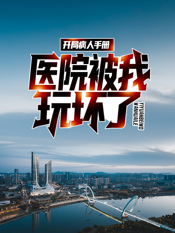 精选推荐《开局病人手册，医院被我玩坏了》小说_(主角是顾毅)开局病人手册，医院被我玩坏了无弹窗大结局