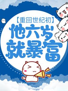 重回世纪初，他六岁就暴富顾修顾建军小说全文免费阅读_重回世纪初，他六岁就暴富最新免费