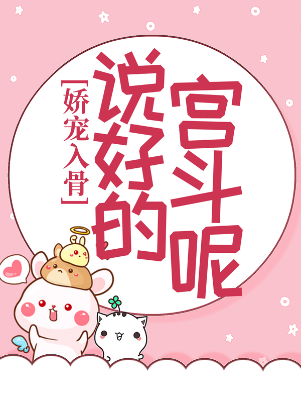 爆火小说娇宠入骨：说好的宫斗呢？苏静翕阮攸宁上官湄郁洵美_娇宠入骨：说好的宫斗呢？(苏静翕阮攸宁上官湄郁洵美)小说无广告