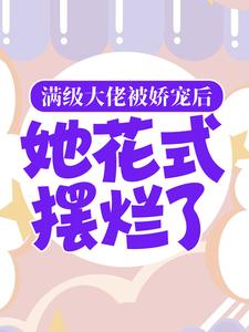 大结局满级大佬被娇宠后，她花式摆烂了九慈郁淮之_满级大佬被娇宠后，她花式摆烂了(九慈郁淮之)无弹窗大结局