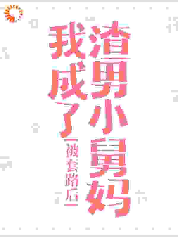 无删减《被套路后，我成了渣男小舅妈》小说_(主角是霍子城苏柠宋念柔姜玫)被套路后，我成了渣男小舅妈最新免费