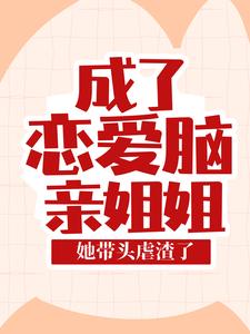 抖音热门《成了恋爱脑亲姐姐，她带头虐渣了》小说_(主角是叶芷叶沁雅欧明寒叶永贤)成了恋爱脑亲姐姐，她带头虐渣了免费全本