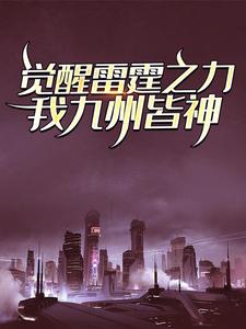 觉醒雷霆之力，我九州皆神！江凡张昊老骚米迦勒小说最新章节_觉醒雷霆之力，我九州皆神！小说无弹窗