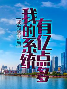 大结局《成为恶龙后，我的系统有亿点多》小说_(主角是苏年沃特鲁斯安娜·海瑟薇)成为恶龙后，我的系统有亿点多免费阅读