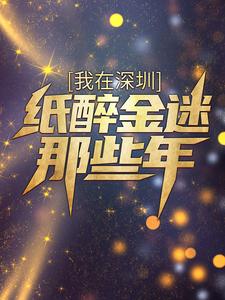 全本免费我在深圳纸醉金迷那些年宋果陈彬马从静阿坤_我在深圳纸醉金迷那些年(宋果陈彬马从静阿坤)全本章节阅读