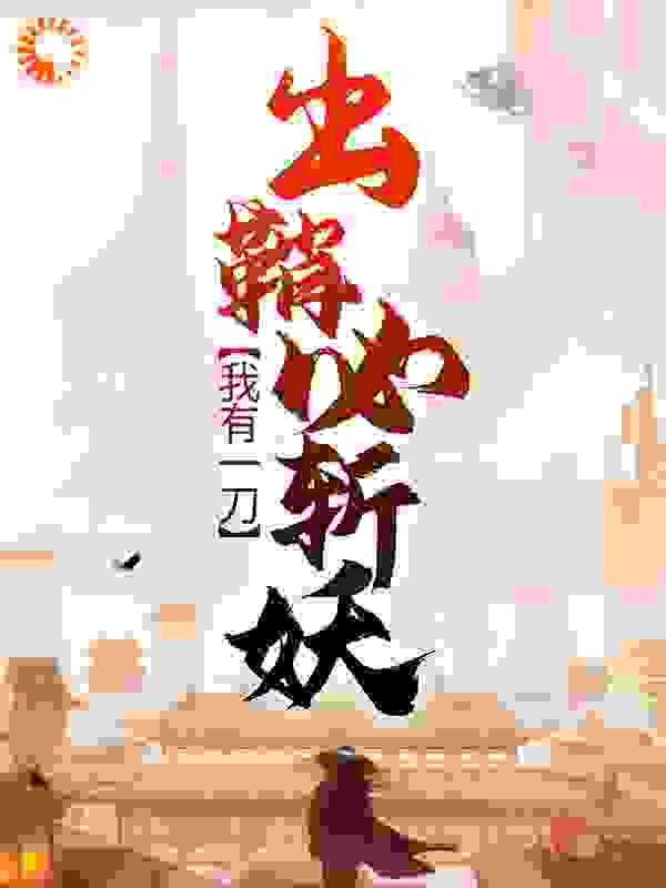爆火小说我有一刀，出鞘必斩妖叶临渊叶羡鱼苏家林家_我有一刀，出鞘必斩妖(叶临渊叶羡鱼苏家林家)小说无弹窗