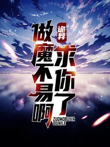 无删减诡异：求你了，做魔不易啊！林九王萌梁冬冬_诡异：求你了，做魔不易啊！(林九王萌梁冬冬)小说无广告