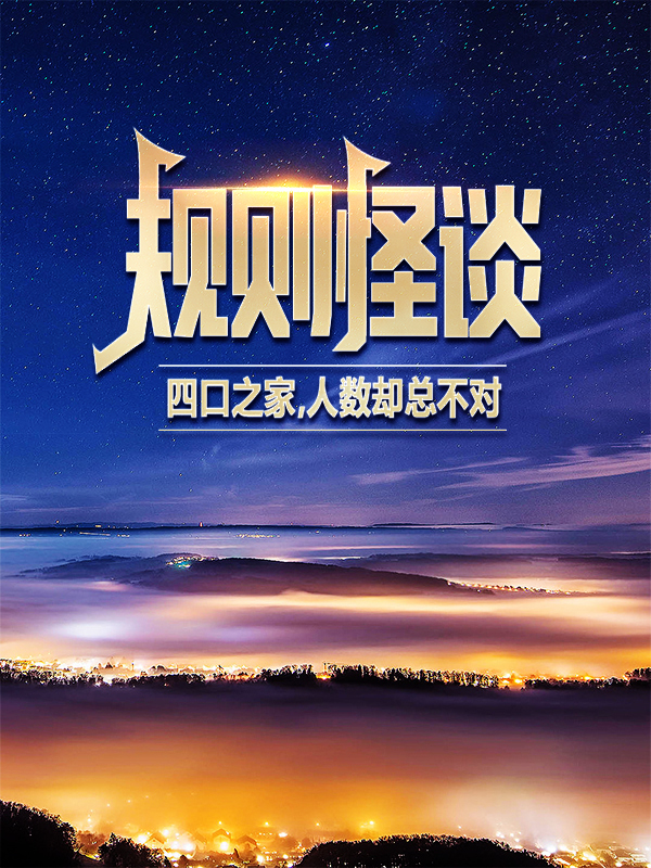全本免费规则怪谈：四口之家，人数却总不对？周白妈妈爸爸夏尔_规则怪谈：四口之家，人数却总不对？(周白妈妈爸爸夏尔)免费全本