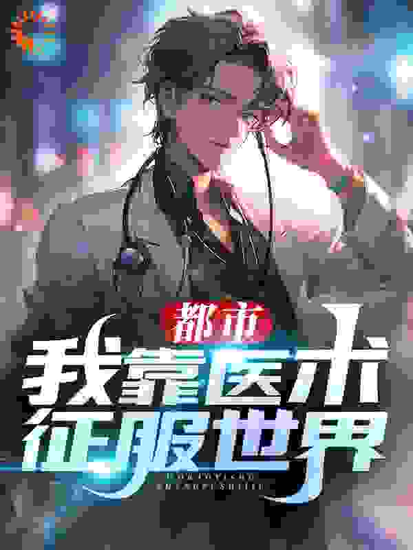 推荐《都市：我靠医术征服世界》小说_(主角是李长青陈静黄毛红毛)都市：我靠医术征服世界最新免费