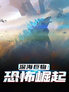 最新深海巨物：恐怖崛起林渊_深海巨物：恐怖崛起(林渊)小说全文阅读