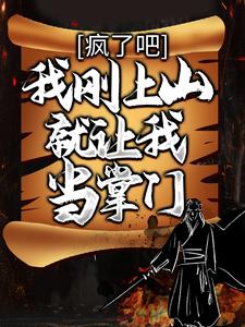 疯了吧，我刚上山就让我当掌门？张莫赵残全本章节阅读_疯了吧，我刚上山就让我当掌门？小说无广告