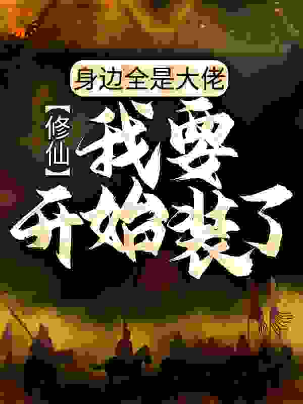 全文免费修仙：身边全是大佬，我要开始装了欧阳胡涂涂白飞羽_修仙：身边全是大佬，我要开始装了(欧阳胡涂涂白飞羽)免费小说