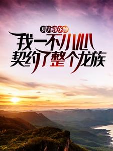 身为驭龙师，我一不小心契约了整个龙族柳云韶苏宸裘光楚慕雪全文小说_身为驭龙师，我一不小心契约了整个龙族最新免费