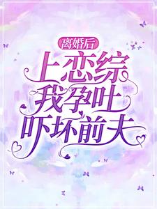 离婚后上恋综，我孕吐吓坏前夫！靳翊寒姜语悠倪大宝方霖小说阅读_离婚后上恋综，我孕吐吓坏前夫！全文小说
