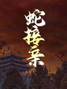 蛇接亲陆小奈陆建国他妈他爸小说全文阅读_蛇接亲全文小说