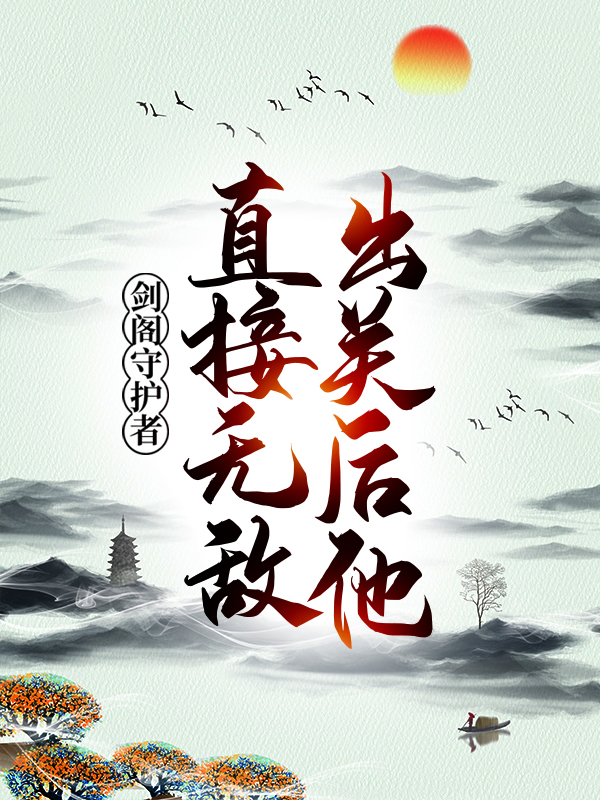 爆火推荐《剑阁守护者，出关后他直接无敌！》小说_(主角是孟凡王执事杨乾杨飞)剑阁守护者，出关后他直接无敌！小说阅读