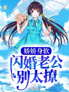 娇娇身软，闪婚老公别太撩余音傅斯珩傅璟枭凌峰小说无广告_娇娇身软，闪婚老公别太撩免费全本阅读