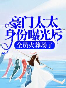 热门推荐豪门太太身份曝光后，全员火葬场了叶棠叶姜叶母薄迟宴_豪门太太身份曝光后，全员火葬场了(叶棠叶姜叶母薄迟宴)小说全本
