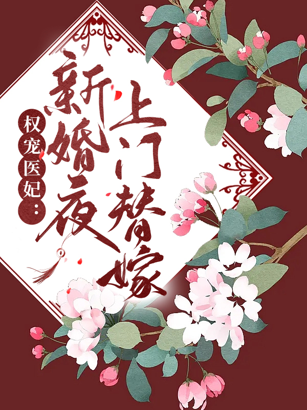 权宠医妃：新婚夜上门替嫁叶倾尘叶沉鱼慕容夜免费小说_权宠医妃：新婚夜上门替嫁免费全本