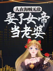 人在海贼无敌，娶了女帝当老婆牧凡日奈泽法小说免费阅读全文_人在海贼无敌，娶了女帝当老婆全本小说
