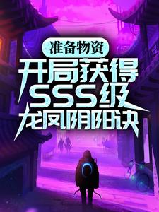 最近很火的小说《准备物资：开局获得SSS级龙凤阴阳诀》小说_(主角是苏宇赵意)准备物资：开局获得SSS级龙凤阴阳诀全文小说