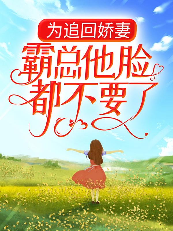 爆火小说为追回娇妻，霸总他脸都不要了唐君瑶季翰诚苏雪季老爷子_为追回娇妻，霸总他脸都不要了(唐君瑶季翰诚苏雪季老爷子)免费全本阅读
